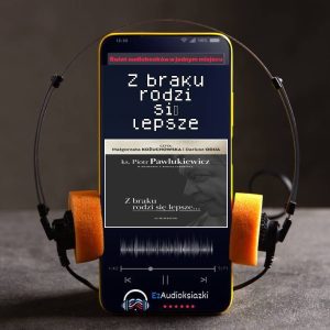Z braku rodzi się lepsze-audiobook_ks. Piotr Pawlukiewicz