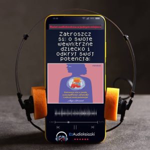 Zatroszcz się o swoje wewnętrzne dziecko i odkryj swój potencjał-audiobook_Alicja Grzesiak